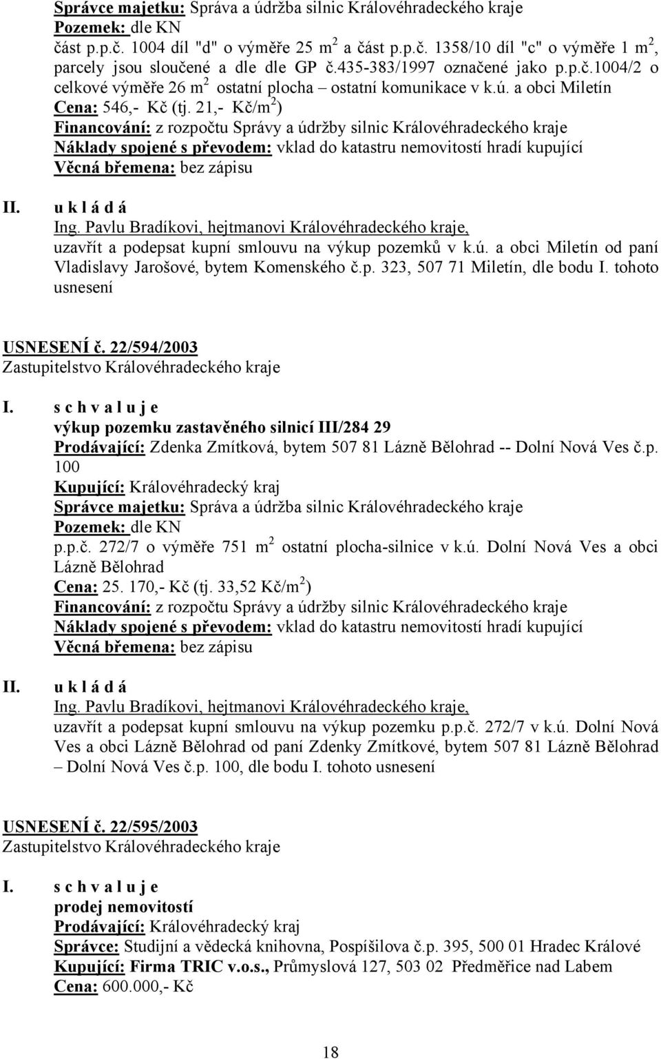 21,- Kč/m 2 ) Financování: z rozpočtu Správy a údržby silnic Královéhradeckého kraje Náklady spojené s převodem: vklad do katastru nemovitostí hradí kupující Věcná břemena: bez zápisu Ing.