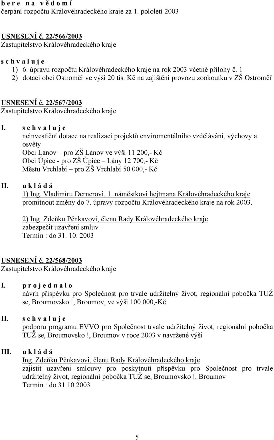 22/567/2003 neinvestiční dotace na realizaci projektů enviromentálního vzdělávání, výchovy a osvěty Obci Lánov pro ZŠ Lánov ve výši 11 200,- Kč Obci Úpice - pro ZŠ Úpice Lány 12 700,- Kč Městu