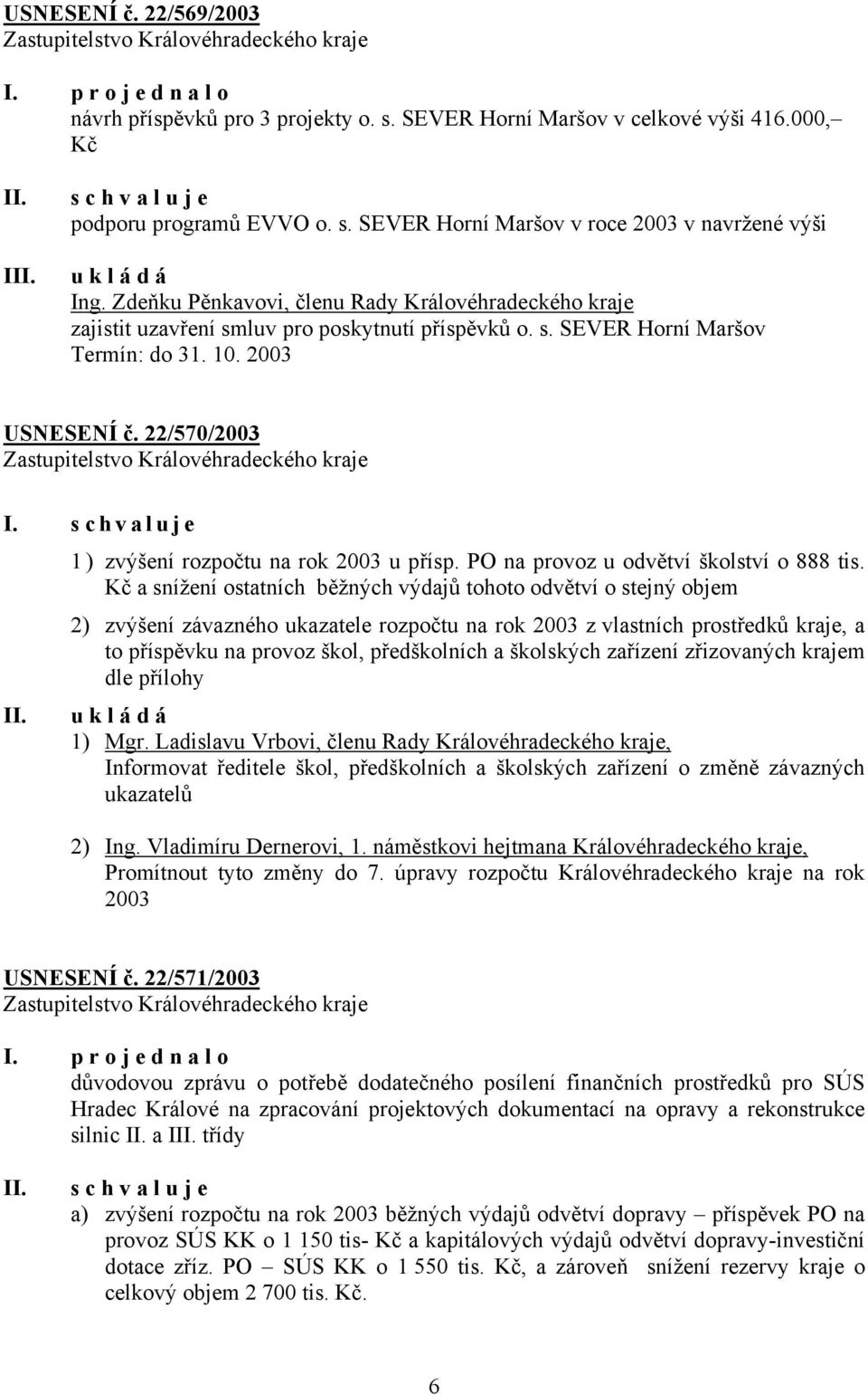 22/570/2003 1) zvýšení rozpočtu na rok 2003 u přísp. PO na provoz u odvětví školství o 888 tis.