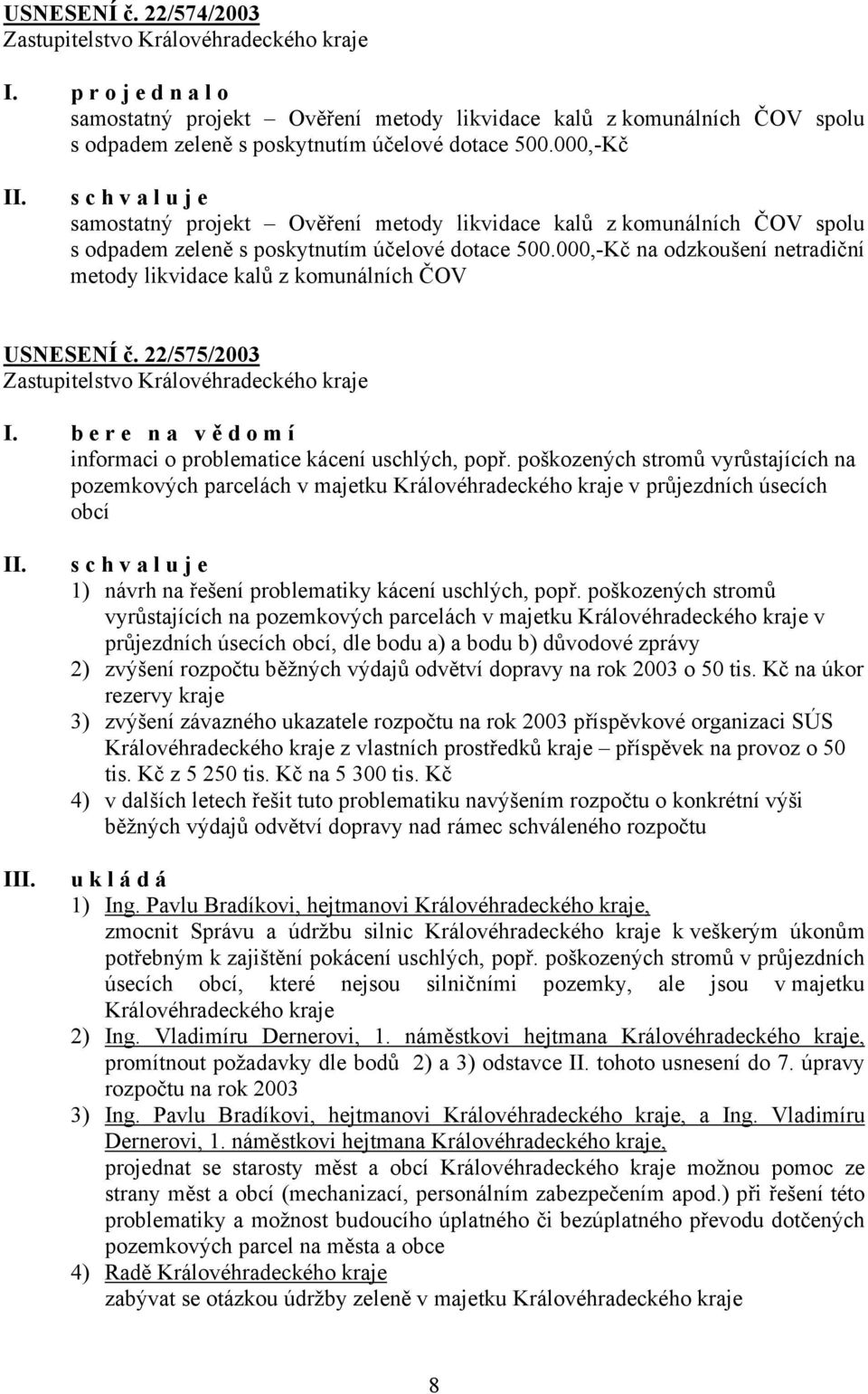 000,-Kč na odzkoušení netradiční metody likvidace kalů z komunálních ČOV USNESENÍ č. 22/575/2003 I. b e r e n a v ě d o m í informaci o problematice kácení uschlých, popř.