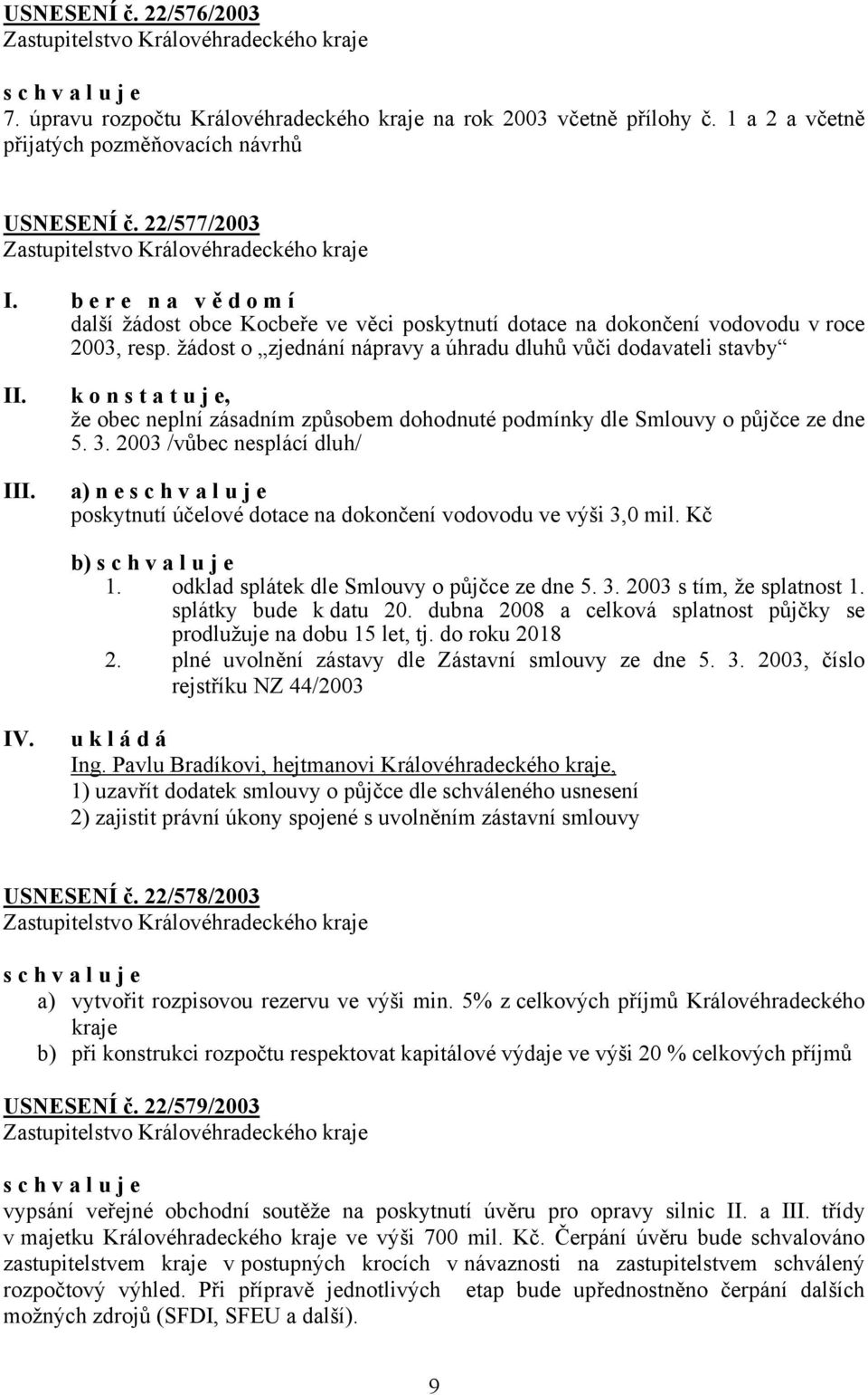 žádost o zjednání nápravy a úhradu dluhů vůči dodavateli stavby k o n s t a t u j e, že obec neplní zásadním způsobem dohodnuté podmínky dle Smlouvy o půjčce ze dne 5. 3.