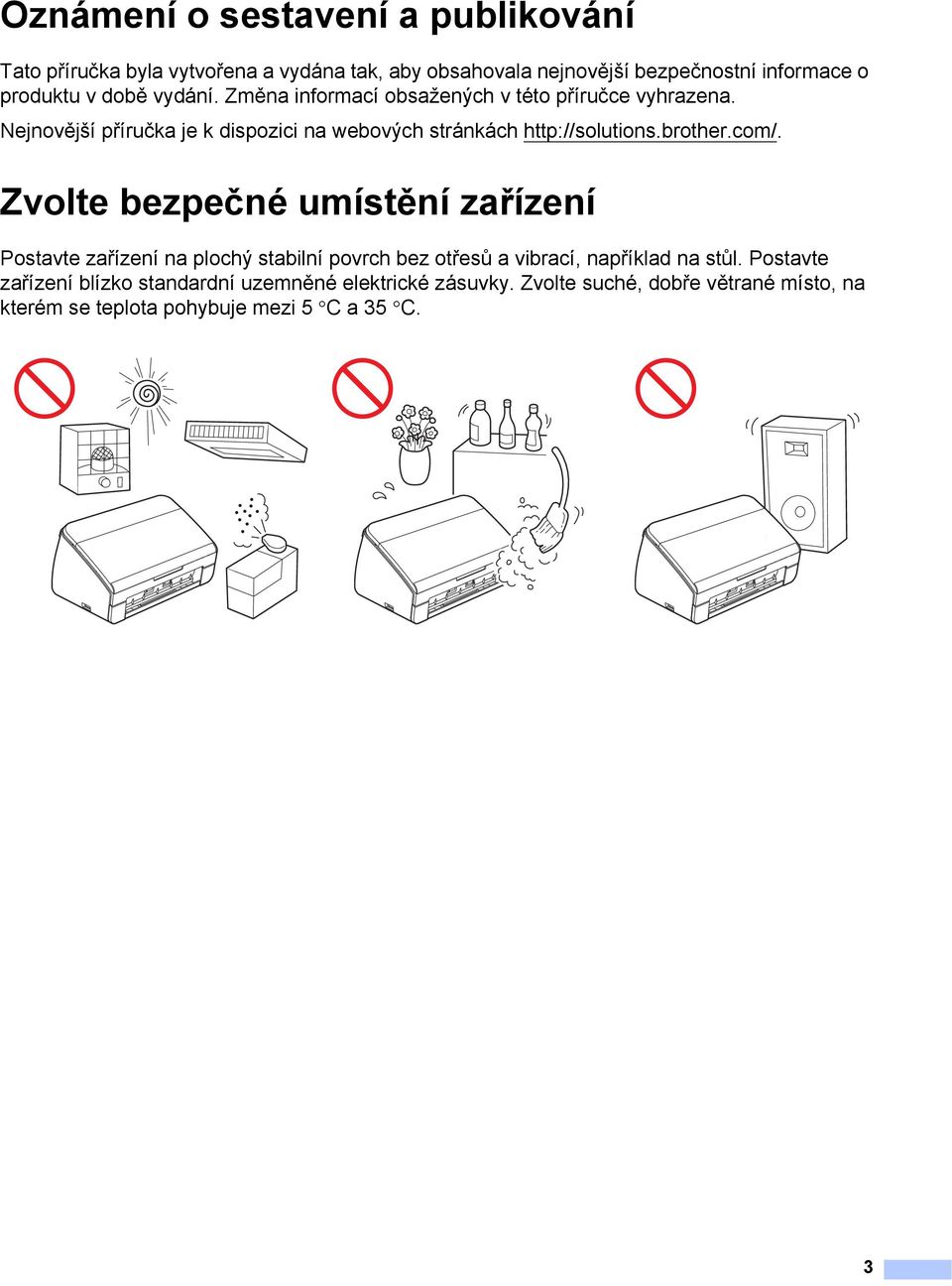 brother.com/. Zvolte bezpečné umístění zařízení 1 Postavte zařízení na plochý stabilní povrch bez otřesů a vibrací, například na stůl.