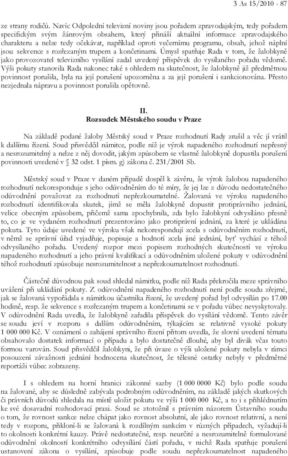 například oproti večernímu programu, obsah, jehož náplní jsou sekvence s rozřezaným trupem a končetinami.