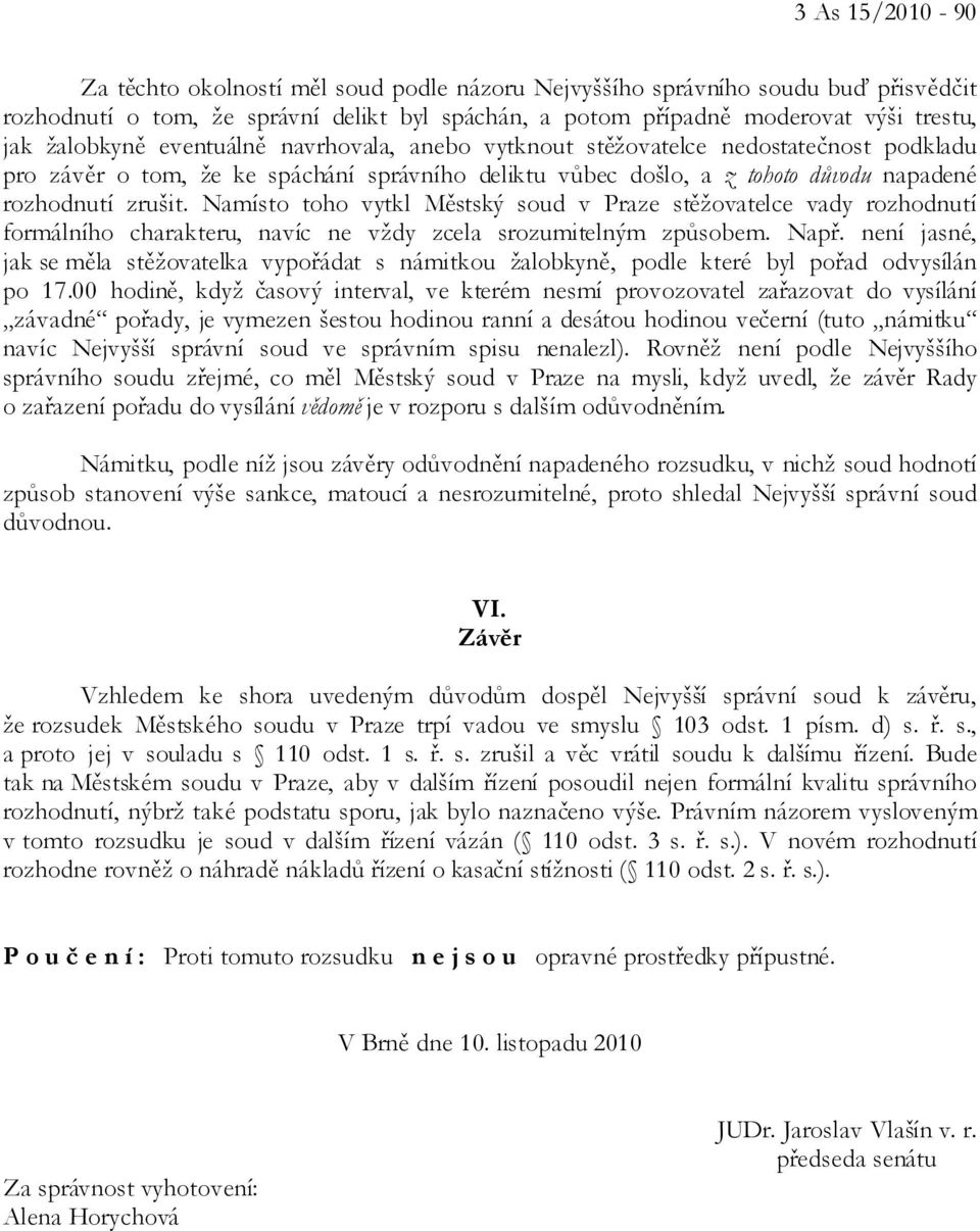 Namísto toho vytkl Městský soud v Praze stěžovatelce vady rozhodnutí formálního charakteru, navíc ne vždy zcela srozumitelným způsobem. Např.