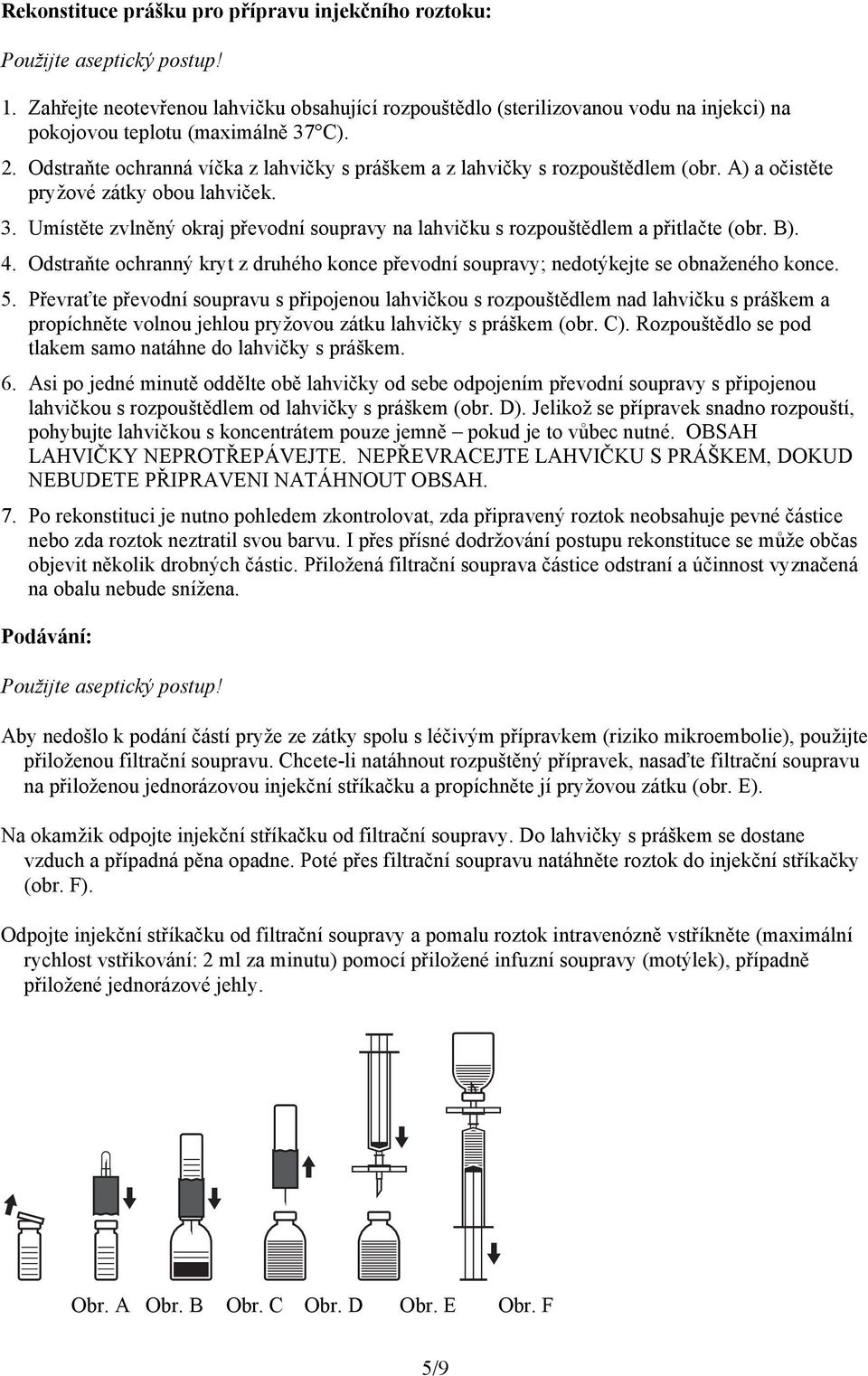 Odstraňte ochranná víčka z lahvičky s práškem a z lahvičky s rozpouštědlem (obr. A) a očistěte pryžové zátky obou lahviček. 3.