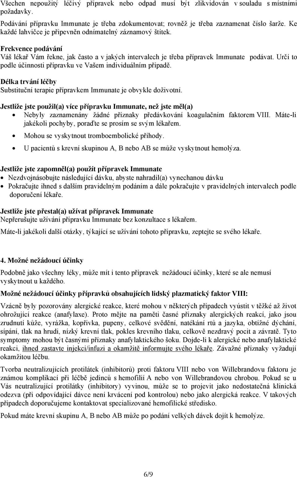 Určí to podle účinnosti přípravku ve Vašem individuálním případě. Délka trvání léčby Substituční terapie přípravkem Immunate je obvykle doživotní.