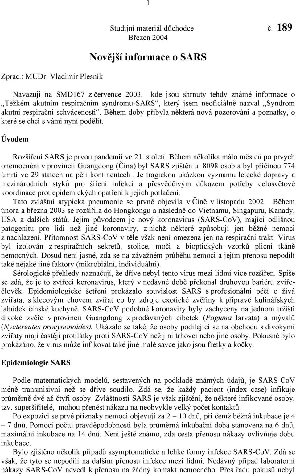 akutní respirační schvácenosti. Během doby přibyla některá nová pozorování a poznatky, o které se chci s vámi nyní podělit. Úvodem Rozšíření SARS je prvou pandemií ve 21. století.