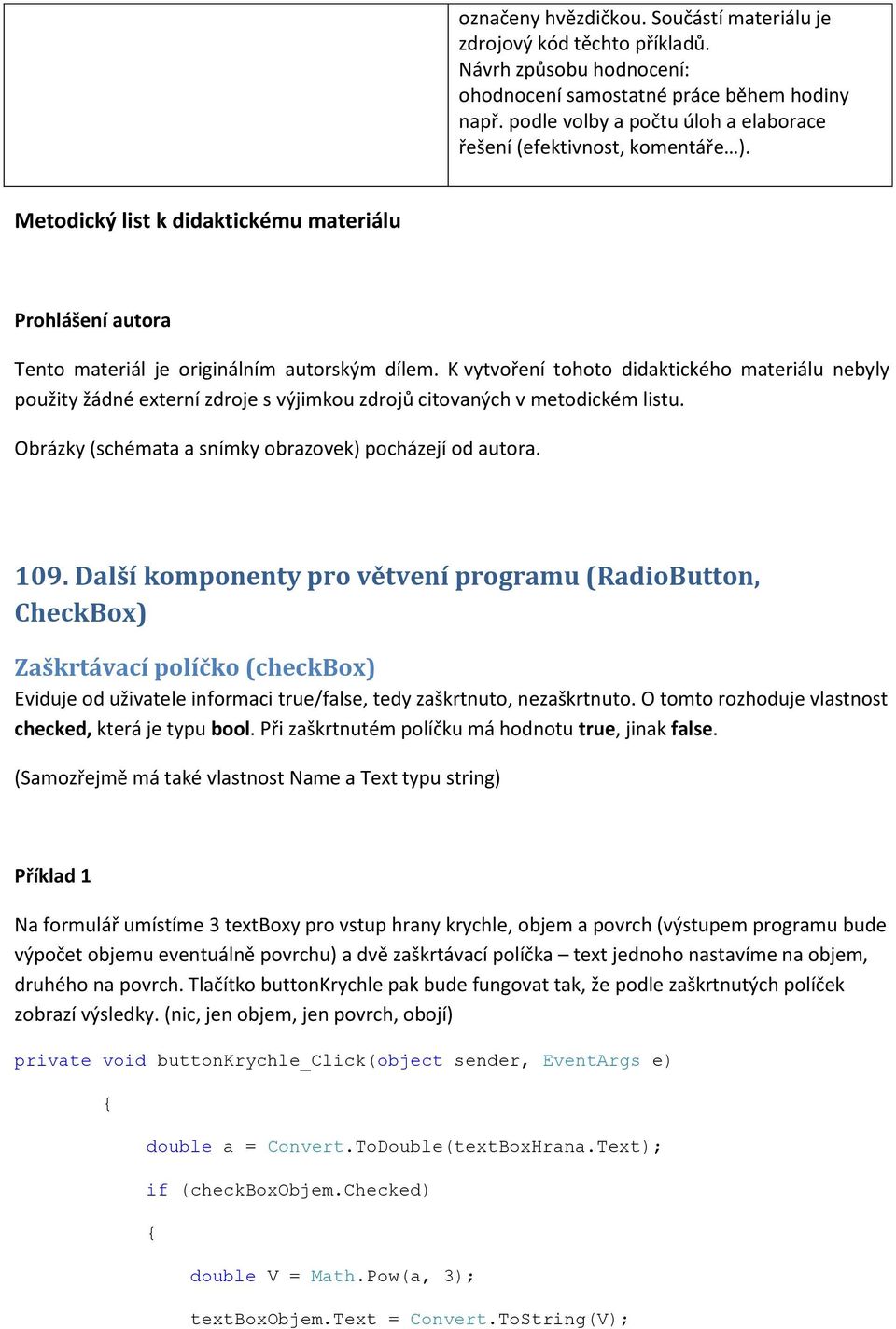 K vytvoření tohoto didaktického materiálu nebyly použity žádné externí zdroje s výjimkou zdrojů citovaných v metodickém listu. Obrázky (schémata a snímky obrazovek) pocházejí od autora. 109.