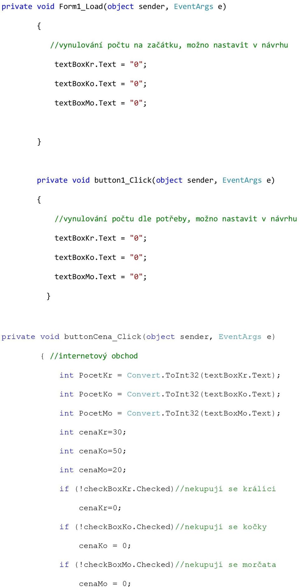 text = "0"; private void buttoncena_click(object sender, EventArgs e) //internetový obchod int PocetKr = Convert.ToInt32(textBoxKr.Text); int PocetKo = Convert.ToInt32(textBoxKo.