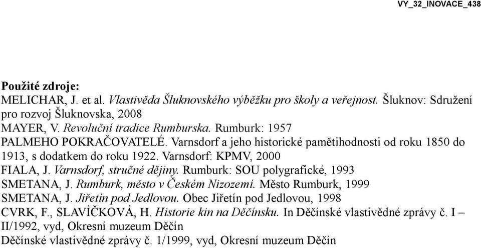 Varnsdorf, stručné dějiny. Rumburk: SOU polygrafické, 1993 SMETANA, J. Rumburk, město v Českém Nizozemí. Město Rumburk, 1999 SMETANA, J. Jiřetín pod Jedlovou.