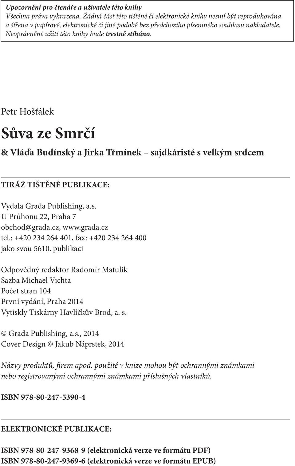 Neoprávněné užití této knihy bude trestně stíháno. Petr Hošťálek Sůva ze Smrčí & Vláďa Budínský a Jirka Třmínek sajdkáristé s velkým srdcem TIRÁŽ TIŠTĚNÉ PUBLIKACE: Vydala Grada Publishing, a.s. U Průhonu 22, Praha 7 obchod@grada.