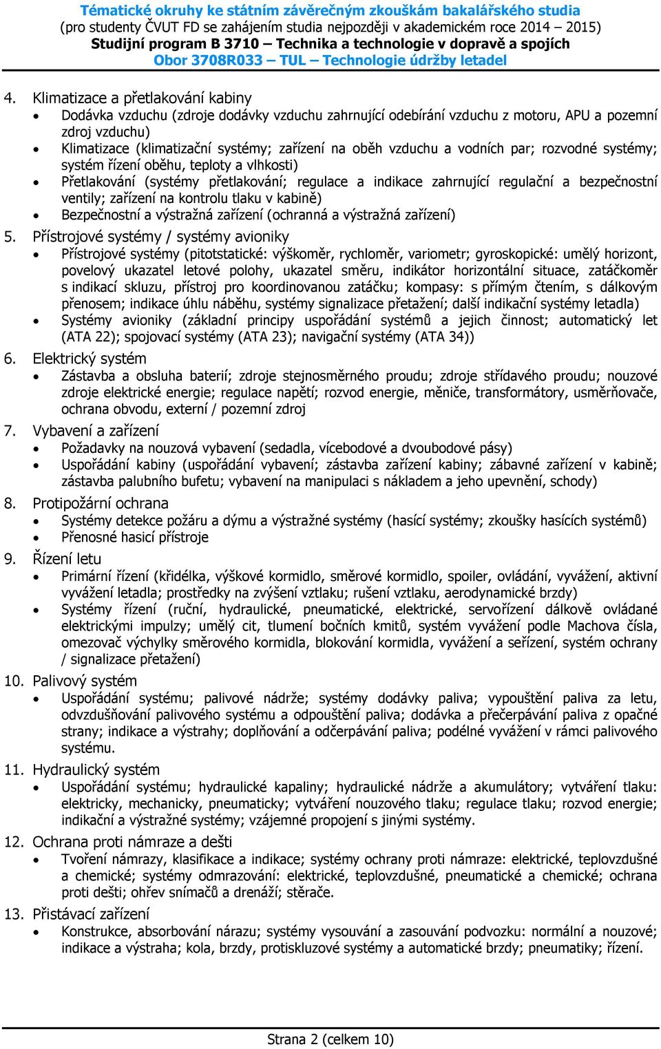 kontrolu tlaku v kabině) Bezpečnostní a výstražná zařízení (ochranná a výstražná zařízení) 5.