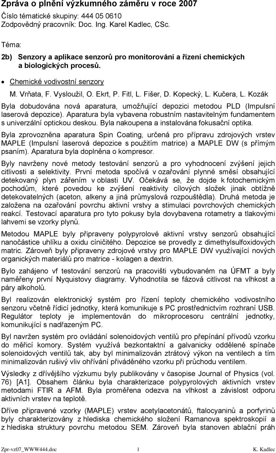 Kučera, L. Kozák Byla dobudována nová aparatura, umožňující depozici metodou PLD (Impulsní laserová depozice).