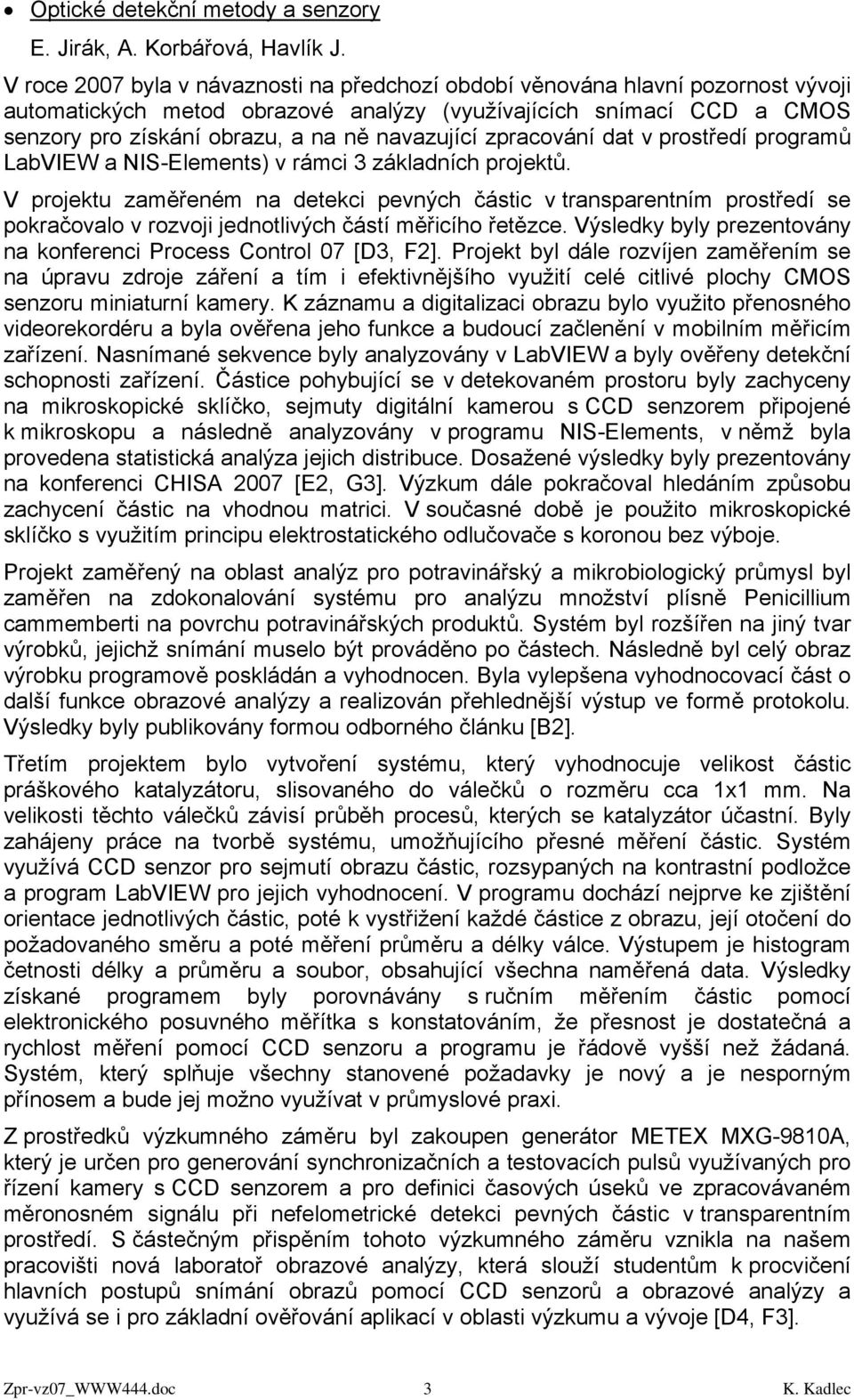 navazující zpracování dat v prostředí programů LabVIEW a NIS-Elements) v rámci 3 základních projektů.