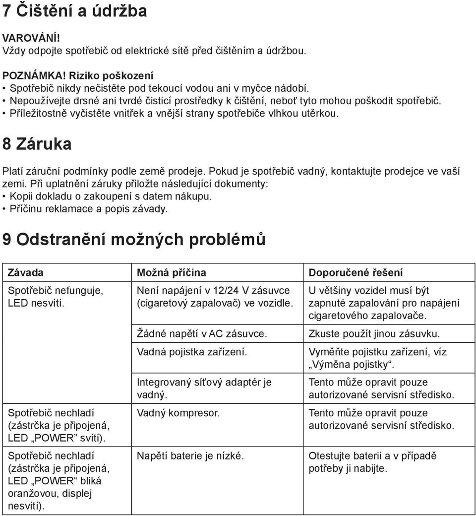 8 Záruka Platí záruční podmínky podle země prodeje. Pokud je spotřebič vadný, kontaktujte prodejce ve vaší zemi.