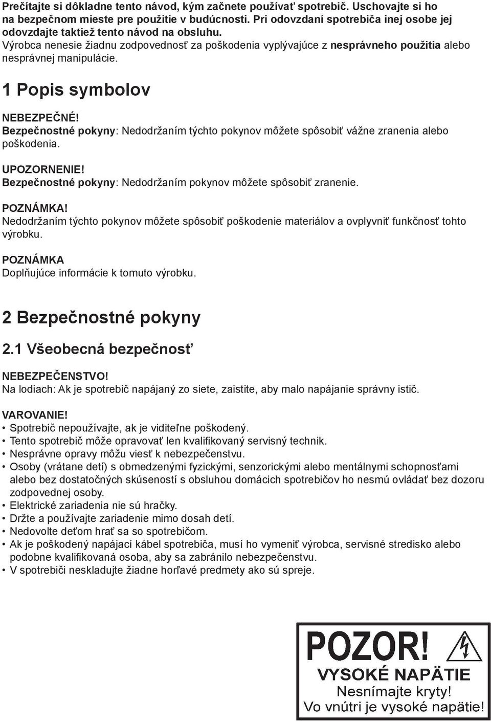 1 Popis symbolov NEBEZPEČNÉ! Bezpečnostné pokyny: Nedodržaním týchto pokynov môžete spôsobiť vážne zranenia alebo poškodenia. UPOZORNENIE!