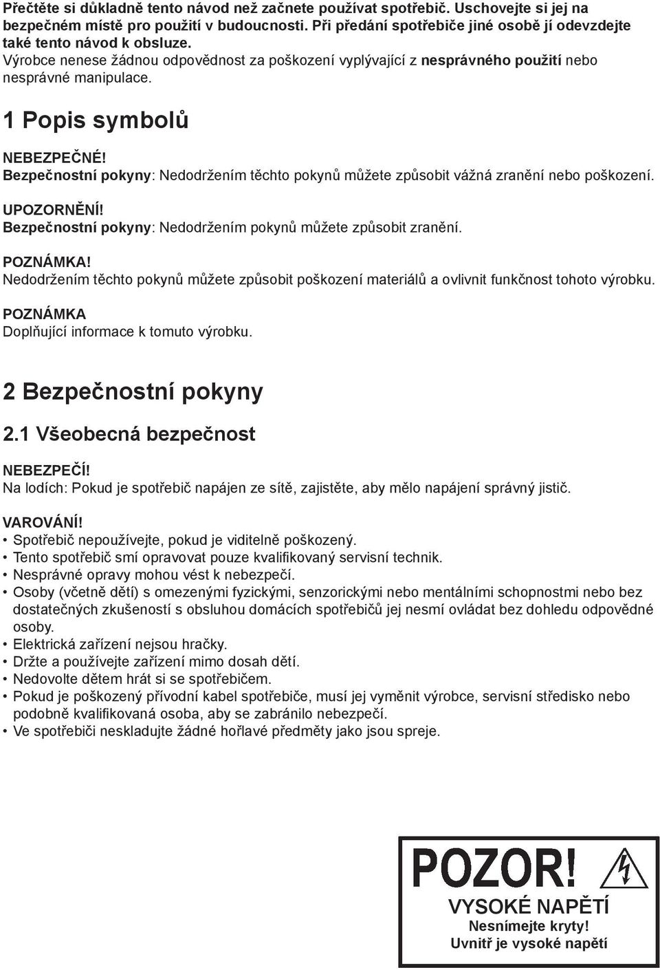 1 Popis symbolů NEBEZPEČNÉ! Bezpečnostní pokyny: Nedodržením těchto pokynů můžete způsobit vážná zranění nebo poškození. UPOZORNĚNÍ! Bezpečnostní pokyny: Nedodržením pokynů můžete způsobit zranění.