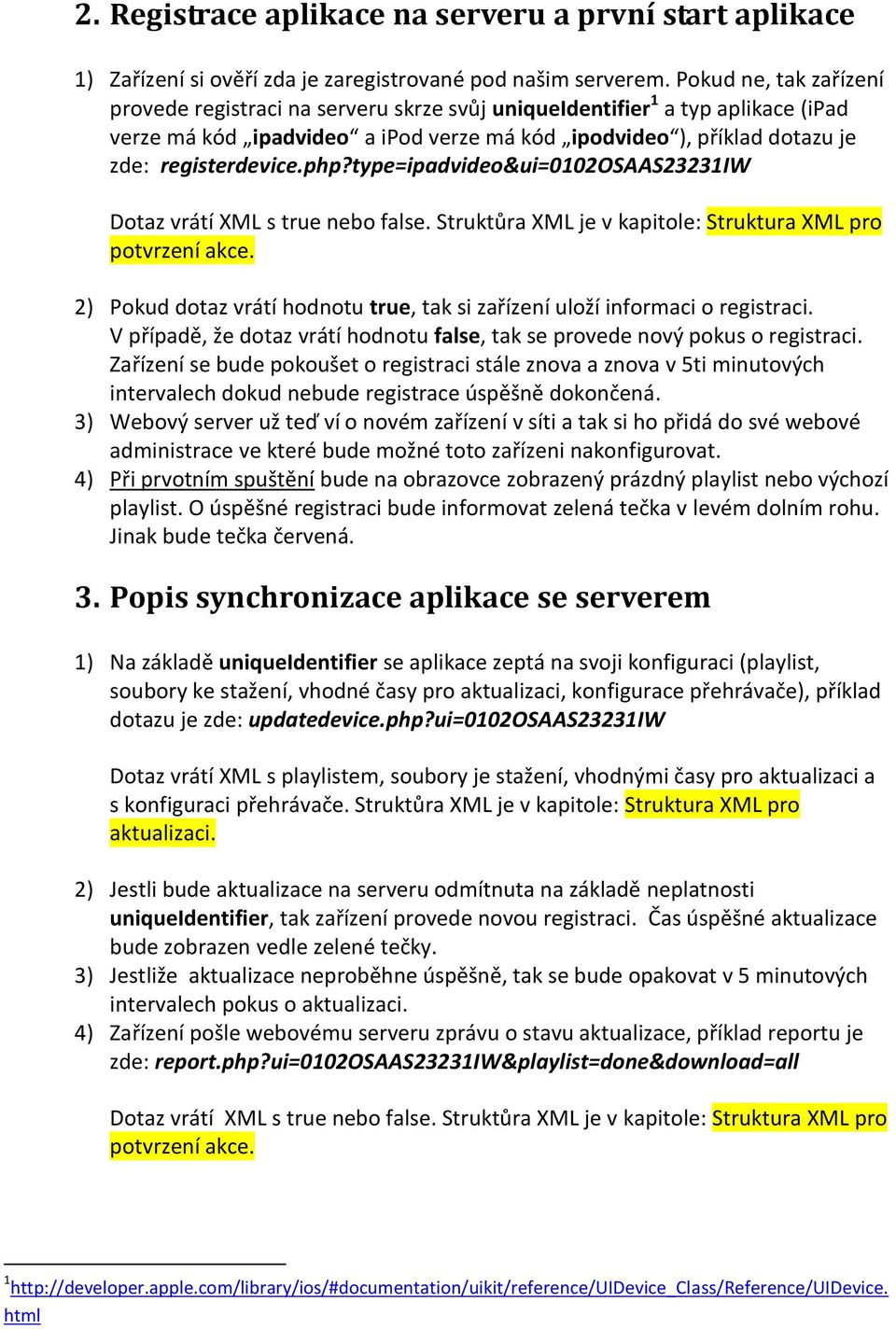 php?type=ipadvideo&ui=0102osaas23231iw Dotaz vrátí XML s true nebo false. Struktůra XML je v kapitole: Struktura XML pro potvrzení akce.