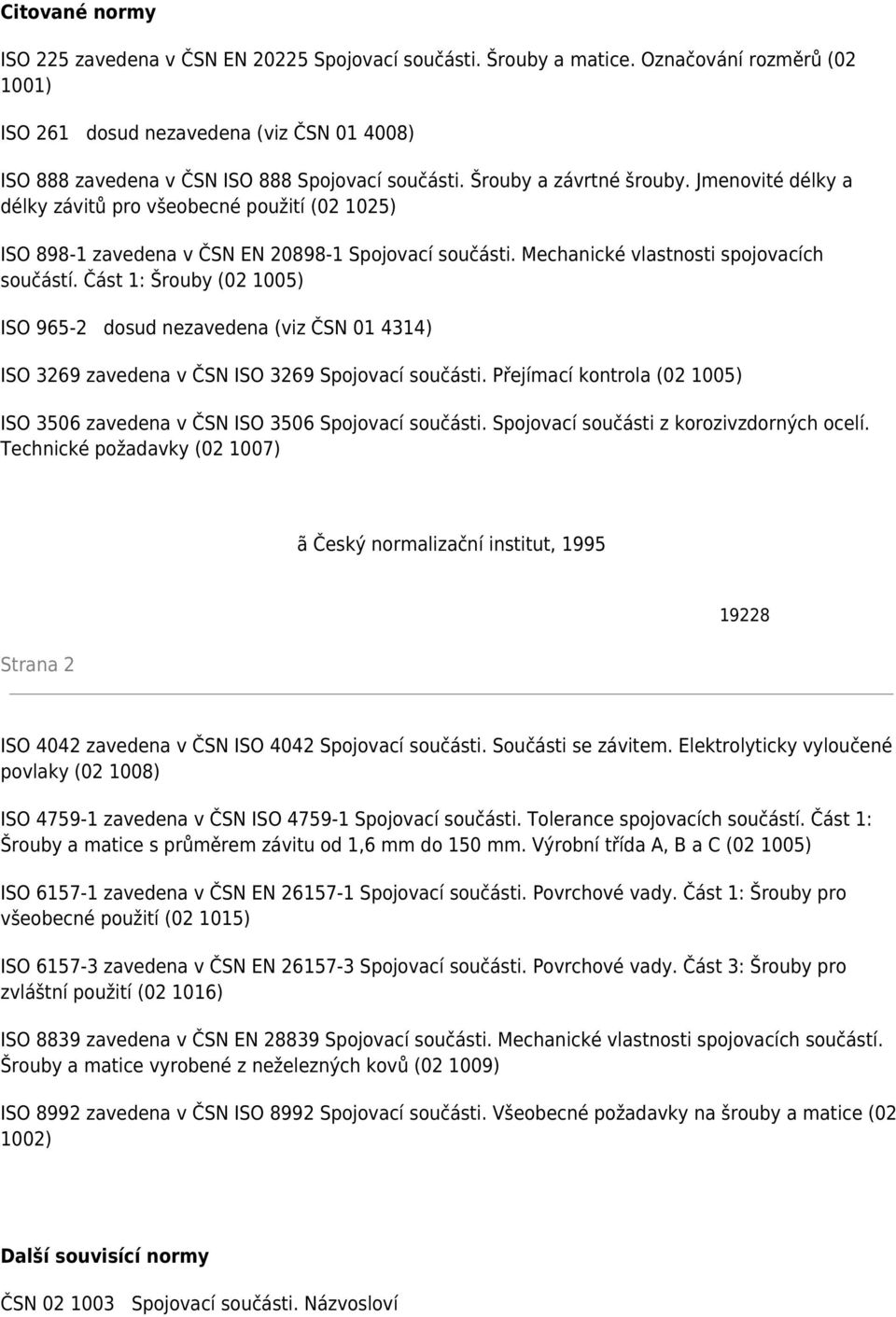 Jmenovité délky a délky závitů pro všeobecné použití (02 1025) ISO 898-1 zavedena v ČSN EN 20898-1 Spojovací součásti. Mechanické vlastnosti spojovacích součástí.