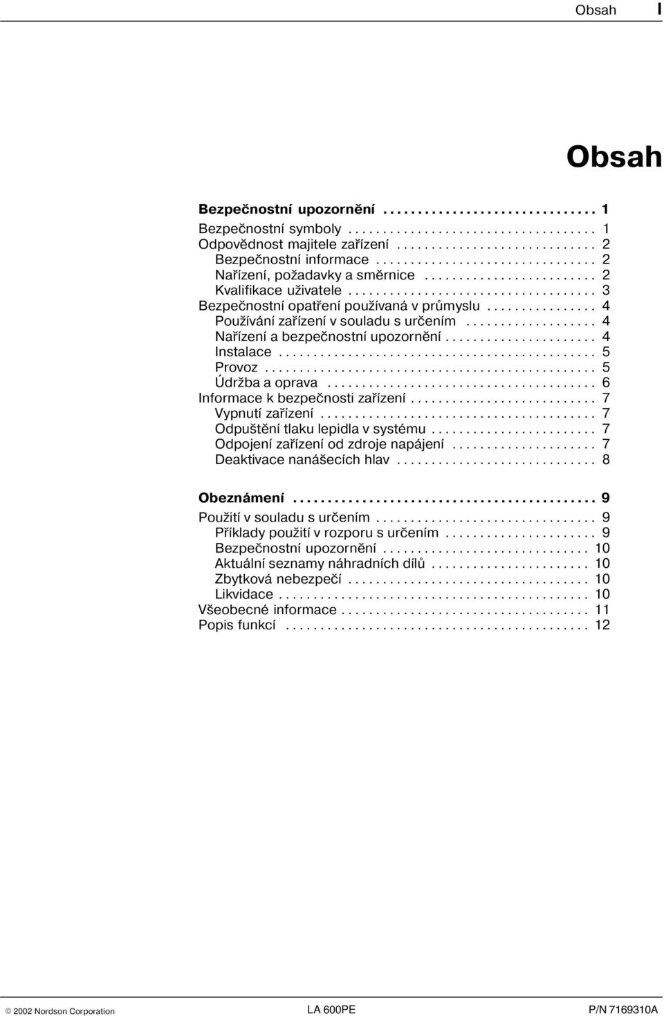 .. 6 Informace k bezpečnosti zařízení... 7 Vypnutí zařízení... 7 Odpuštění tlaku lepidla v systému... 7 Odpojení zařízení od zdroje napájení... 7 Deaktivace nanášecích hlav... 8 Obeznámení.