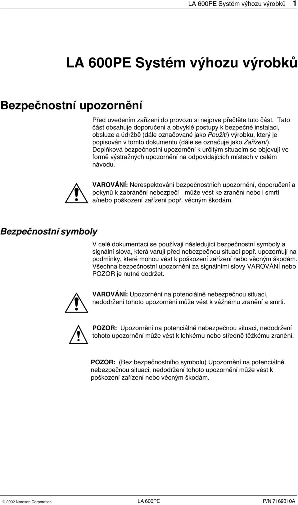 Doplňková bezpečnostní upozornění k určitým situacím se objevují ve formě výstražných upozornění na odpovídajících místech v celém návodu.