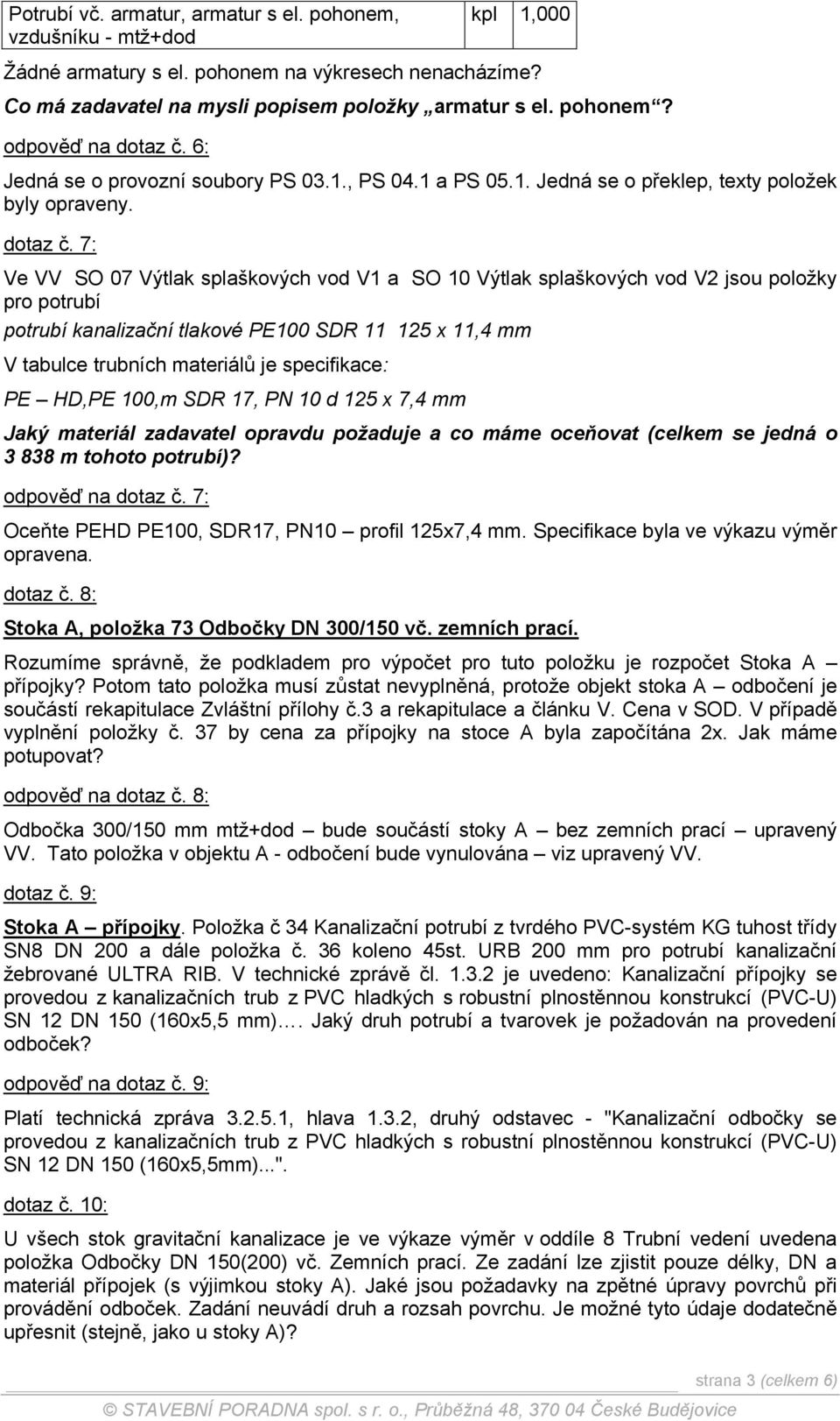 7: Ve VV SO 07 Výtlak splaškových vod V1 a SO 10 Výtlak splaškových vod V2 jsou položky pro potrubí potrubí kanalizační tlakové PE100 SDR 11 125 x 11,4 mm V tabulce trubních materiálů je specifikace: