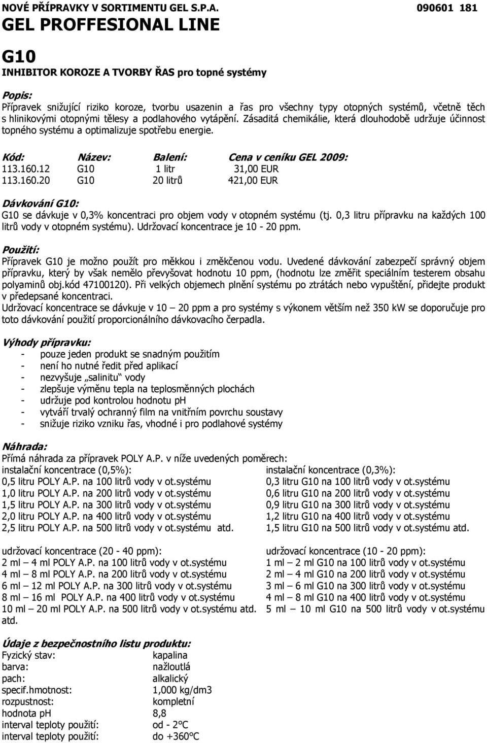 090601 181 GEL PROFFESIONAL LINE G10 INHIBITOR KOROZE A TVORBY ŘAS pro topné systémy Přípravek snižující riziko koroze, tvorbu usazenin a řas pro všechny typy otopných systémů, včetně těch s