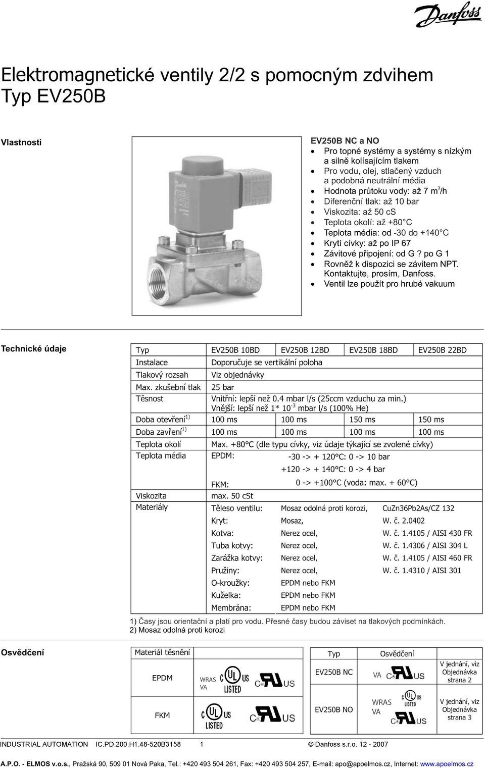 od G? po G 1 Rovnìž k dispozici se závitem NPT. Kontaktujte, prosím, Danfoss. Ventil lze použít pro hrubé vakuum Technické údaje 1) Èasy jsou orientaèní a platí pro vodu.