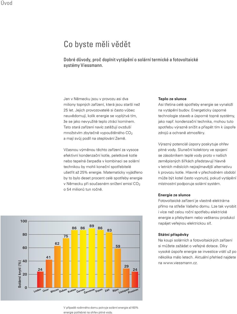 Jejich provozovatelé si často vůbec neuvědomují, kolik energie se vyplýtvá tím, že se jako nevyužité teplo ztrácí komínem.