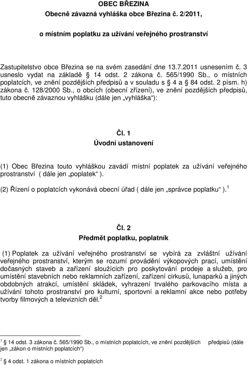 , o obcích (obecní zřízení), ve znění pozdějších předpisů, tuto obecně závaznou vyhlášku (dále jen vyhláška ): Čl.