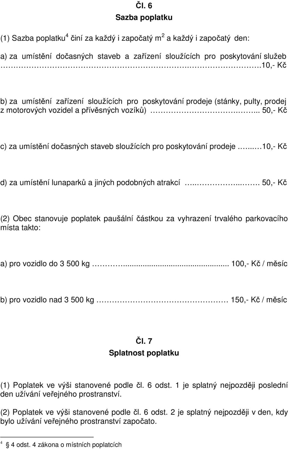 ... 50,- Kč c) za umístění dočasných staveb sloužících pro poskytování prodeje.... 10,- Kč d) za umístění lunaparků a jiných podobných atrakcí.