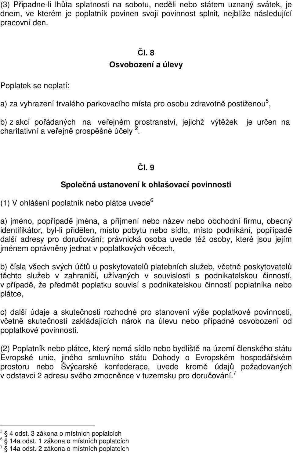 8 Osvobození a úlevy a) za vyhrazení trvalého parkovacího místa pro osobu zdravotně postiženou 5, b) z akcí pořádaných na veřejném prostranství, jejichž výtěžek je určen na charitativní a veřejně