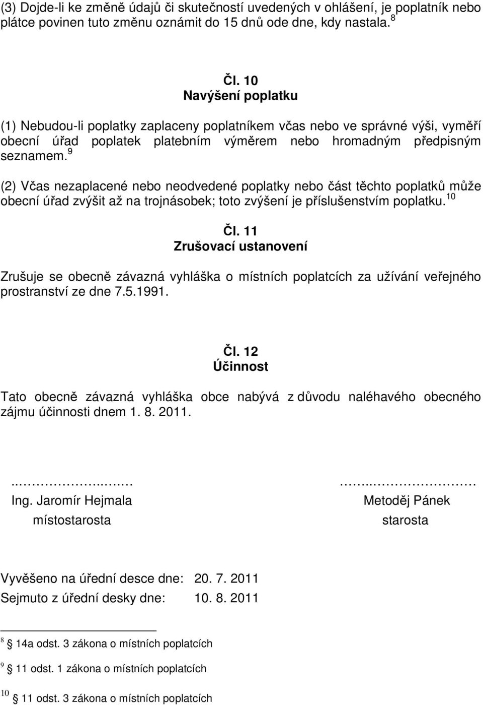 9 (2) Včas nezaplacené nebo neodvedené poplatky nebo část těchto poplatků může obecní úřad zvýšit až na trojnásobek; toto zvýšení je příslušenstvím poplatku. 10 Čl.