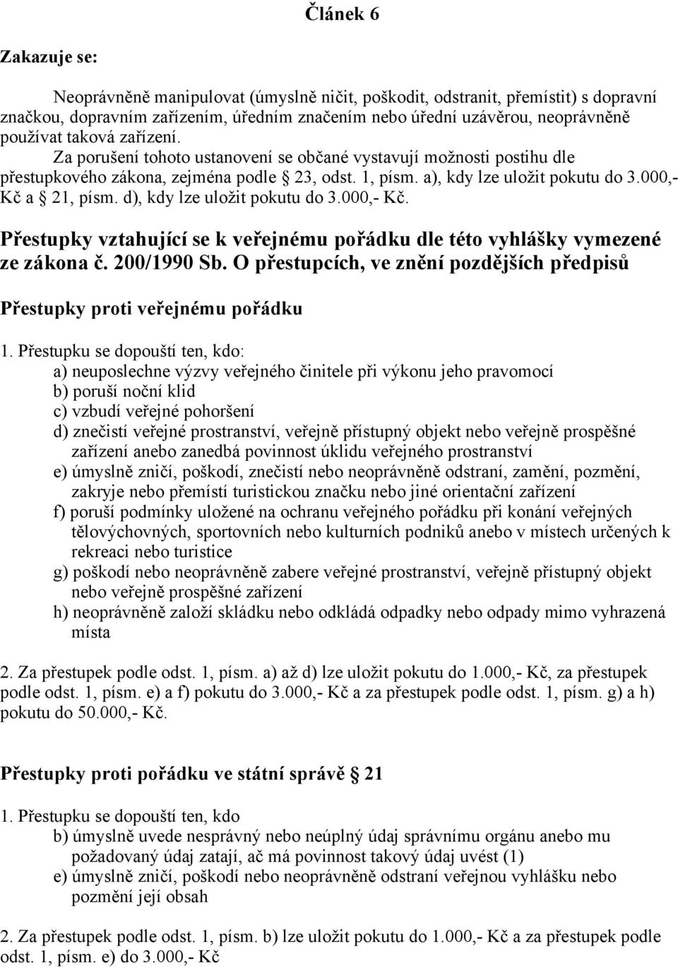 d), kdy lze uložit pokutu do 3.000,- Kč. Přestupky vztahující se k veřejnému pořádku dle této vyhlášky vymezené ze zákona č. 200/1990 Sb.