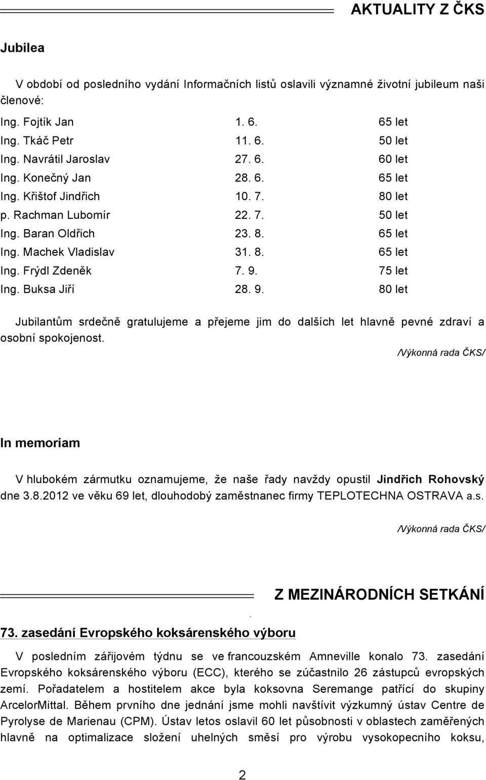 Buksa Jiří 28. 9. 80 let Jubilantům srdečně gratulujeme a přejeme jim d dalších let hlavně pevné zdraví a sbní spkjenst.