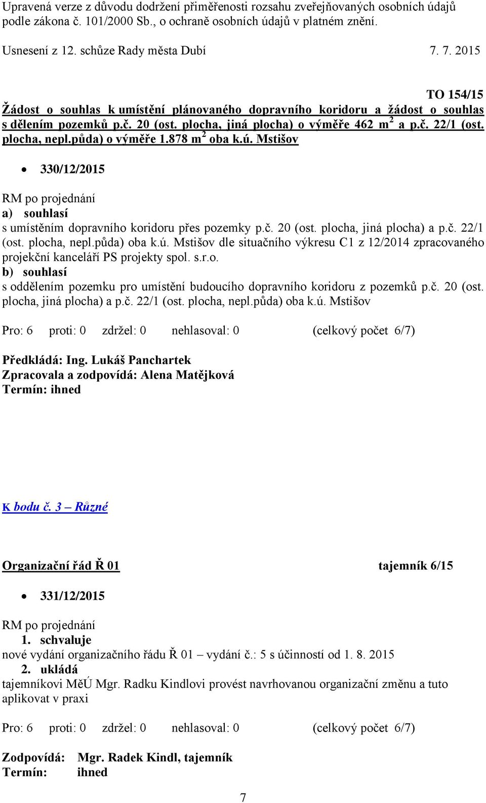 s.r.o. b) s oddělením pozemku pro umístění budoucího dopravního koridoru z pozemků p.č. 20 (ost. plocha, jiná plocha) a p.č. 22/1 (ost. plocha, nepl.půda) oba k.ú. Mstišov K bodu č.