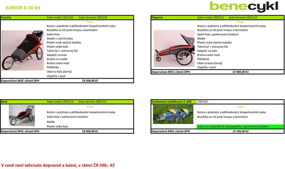 DPH 24 900,00 Kč Vlaječka + prut 33 500,00 Kč Basic šedo-modrá 1001212 šedo-červená 1001213 Tandemová sedačka pro 2.