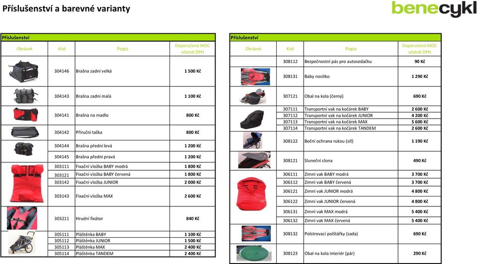 levá 1 200 Kč 307111 Transportní vak na kočárek BABY 2 600 Kč 307112 Transportní vak na kočárek JUNIOR 4 200 Kč 307113 Transportní vak na kočárek MAX 5 600 Kč 307114 Transportní vak na kočárek TANDEM