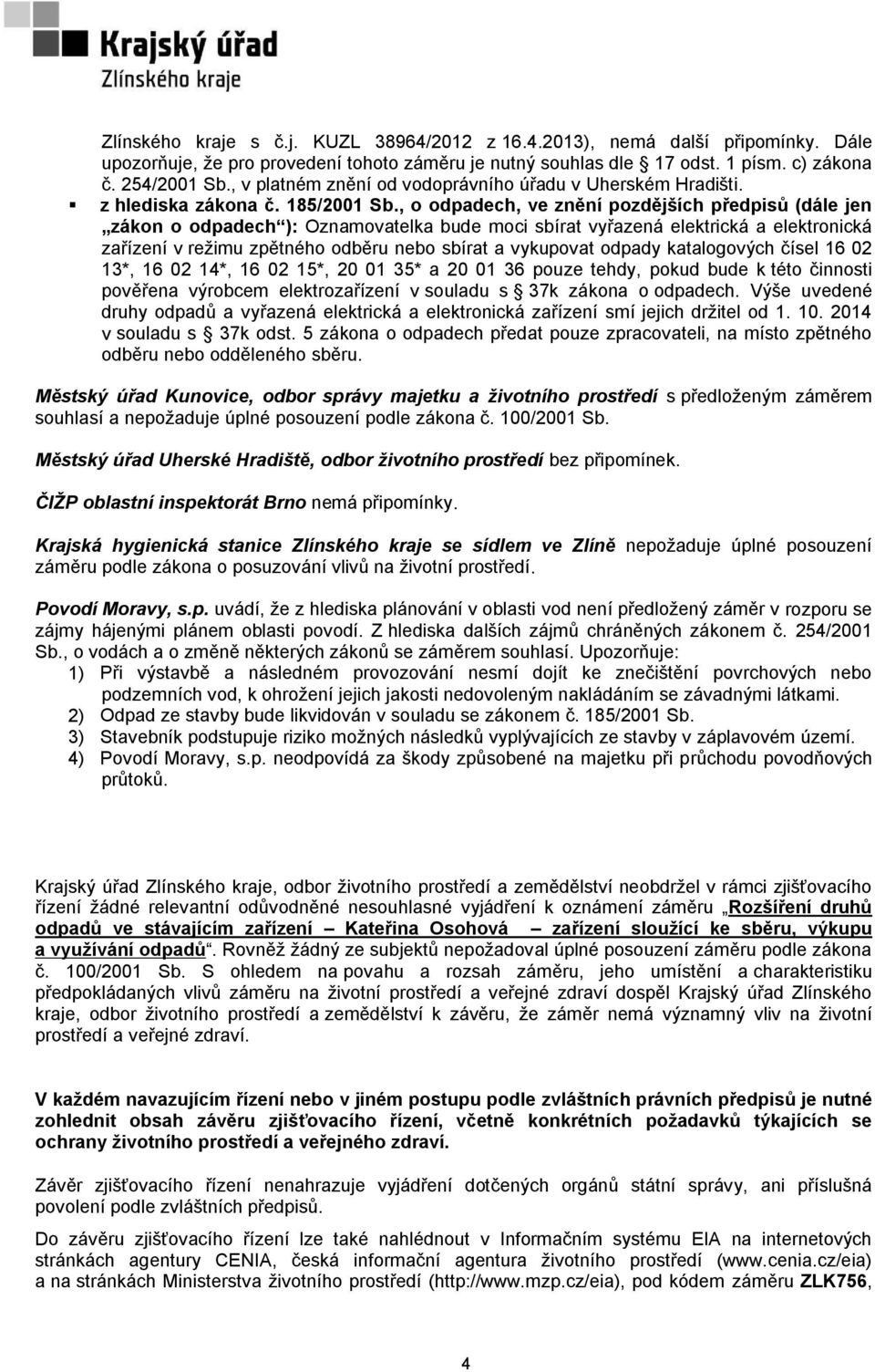 , o odpadech, ve znění pozdějších předpisů (dále jen zákon o odpadech ): znamovatelka bude moci sbírat vyřazená elektrická a elektronická zařízení v režimu zpětného odběru nebo sbírat a vykupovat