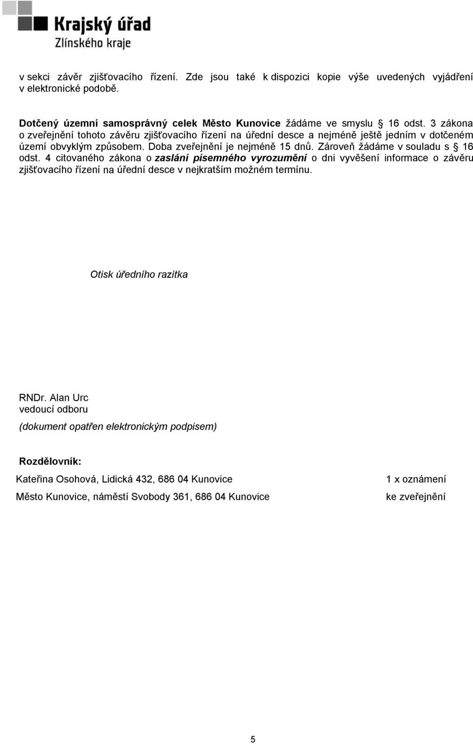 Zároveň žádáme v souladu s 16 odst. 4 citovaného zákona o zaslání písemného vyrozumění o dni vyvěšení informace o závěru zjišťovacího řízení na úřední desce v nejkratším možném termínu.