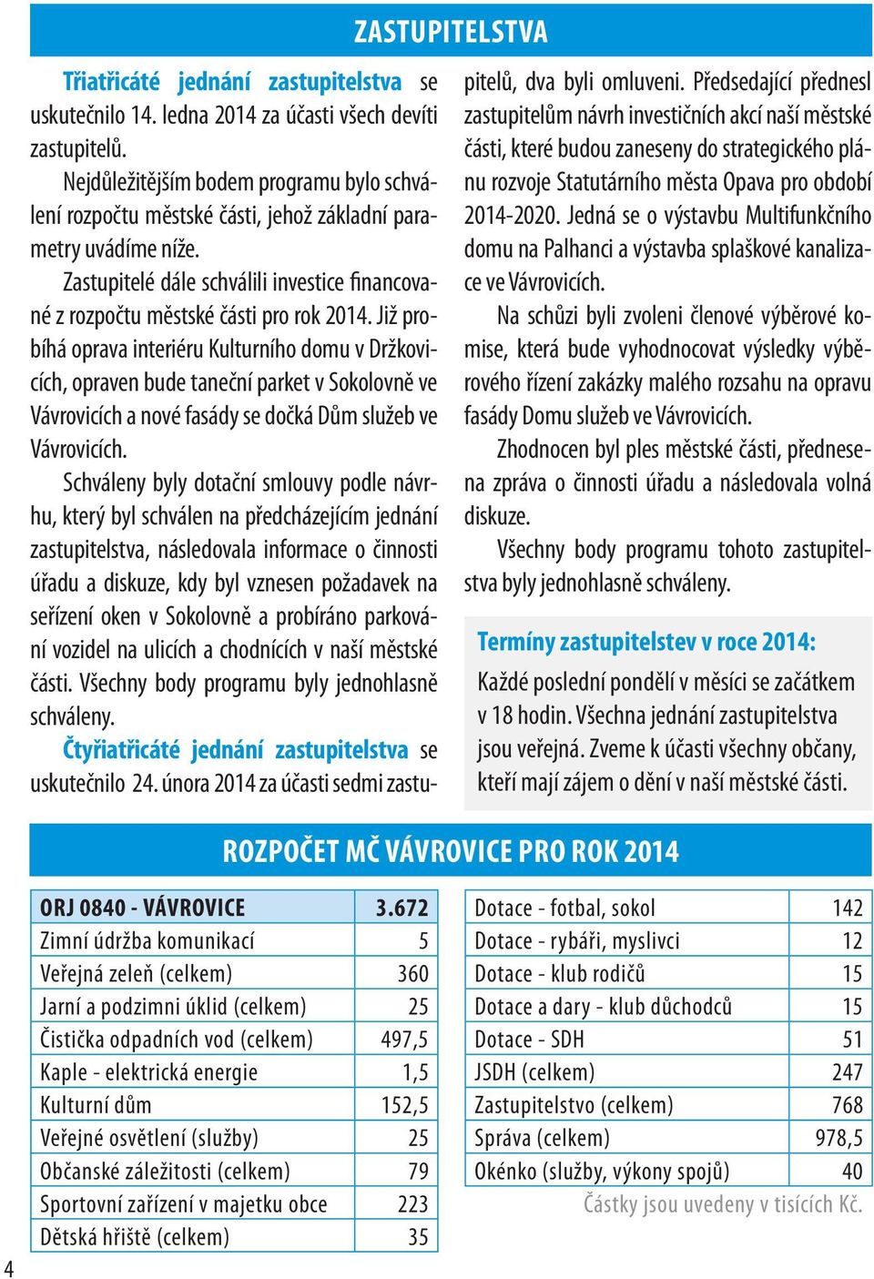 Již probíhá oprava interiéru Kulturního domu v Držkovicích, opraven bude taneční parket v Sokolovně ve Vávrovicích a nové fasády se dočká Dům služeb ve Vávrovicích.