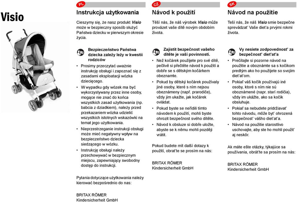 Bezpieczeństwo Państwa dziecka zależy leży w kwestii rodziców Prosimy przeczytać uważnie instrukcję obsługi i zapoznać się z zasadami eksploatacji wózka dziecięcego.