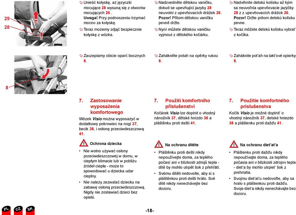 Nadvihnite detskú kolísku až kým sa neuvoľnia upevňovacie jazýčky 28 z z upevňovacích drážok 26. Pozor! Držte pritom detskú kolísku pevne. Teraz môžete detskú kolísku vybrat z kočíka.