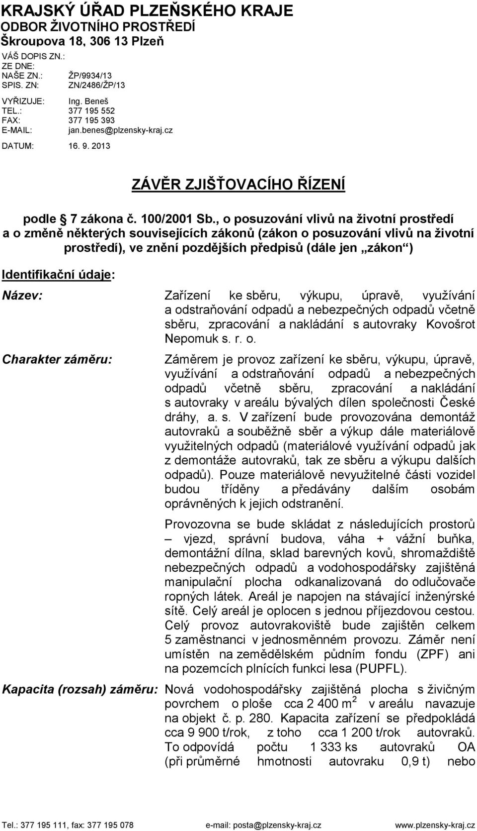 , o posuzování vlivů na životní prostředí a o změně některých souvisejících zákonů (zákon o posuzování vlivů na životní prostředí), ve znění pozdějších předpisů (dále jen zákon ) Identifikační údaje: