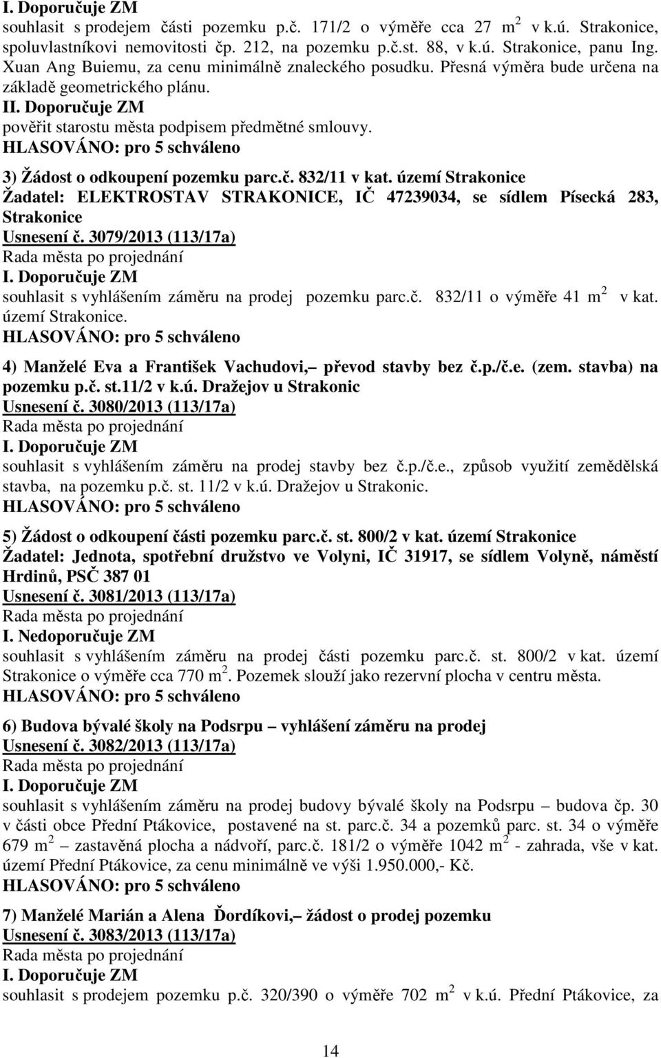 3) Žádost o odkoupení pozemku parc.č. 832/11 v kat. území Strakonice Žadatel: ELEKTROSTAV STRAKONICE, IČ 47239034, se sídlem Písecká 283, Strakonice Usnesení č.