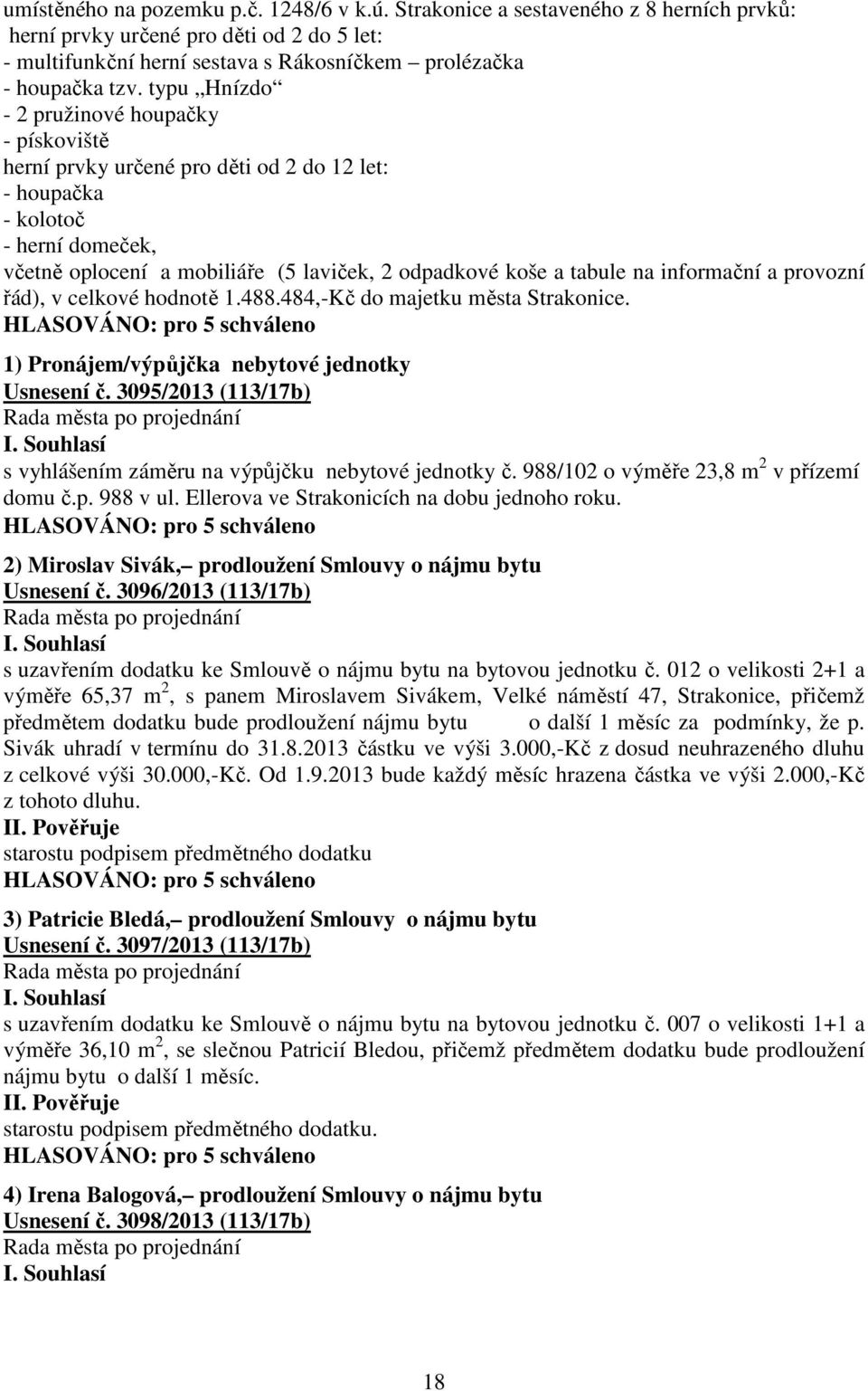 informační a provozní řád), v celkové hodnotě 1.488.484,-Kč do majetku města Strakonice. 1) Pronájem/výpůjčka nebytové jednotky Usnesení č.