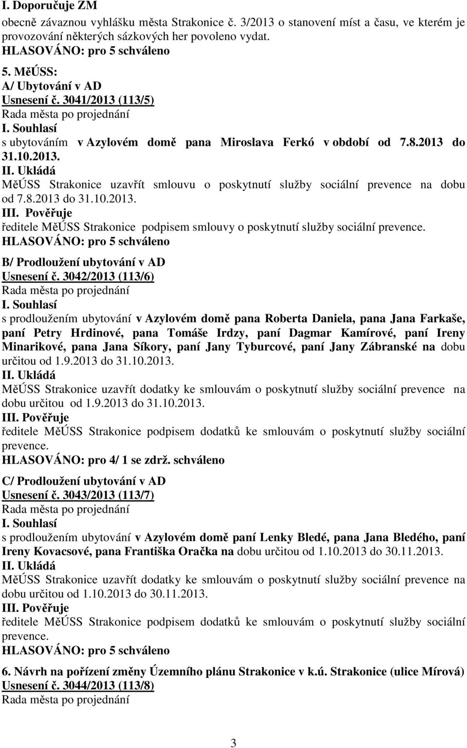 8.2013 do 31.10.2013. I ředitele MěÚSS Strakonice podpisem smlouvy o poskytnutí služby sociální prevence. B/ Prodloužení ubytování v AD Usnesení č.