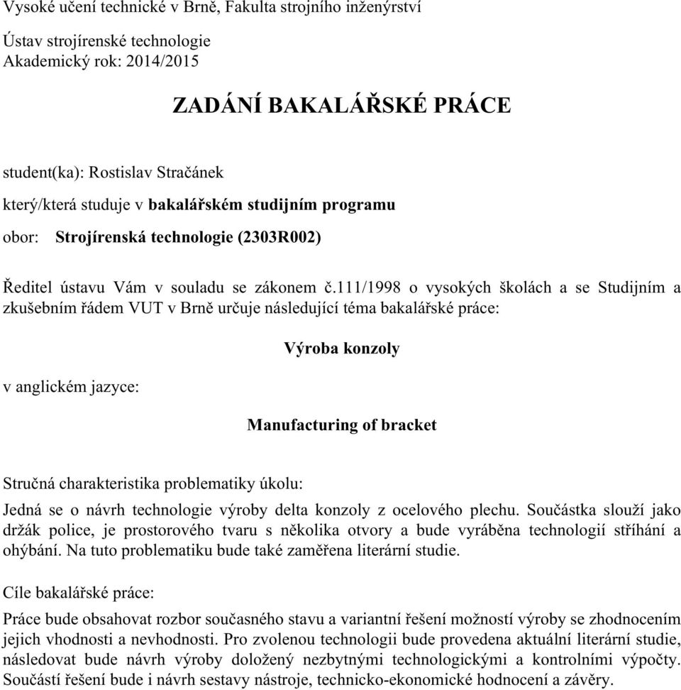 111/1998 o vysokých školách a se Studijním a zkušebním řádem VUT v Brně určuje následující téma bakalářské práce: v anglickém jazyce: Výroba konzoly Manufacturing of bracket Stručná charakteristika