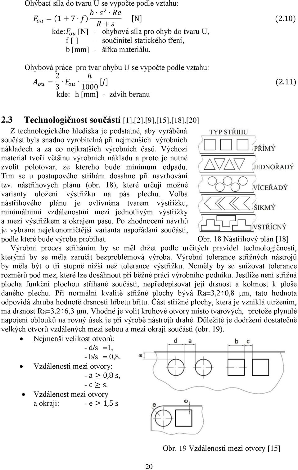 3 Technologičnost součásti [1],[2],[9],[15],[18],[20] Z technologického hlediska je podstatné, aby vyráběná součást byla snadno vyrobitelná při nejmenších výrobních nákladech a za co nejkratších