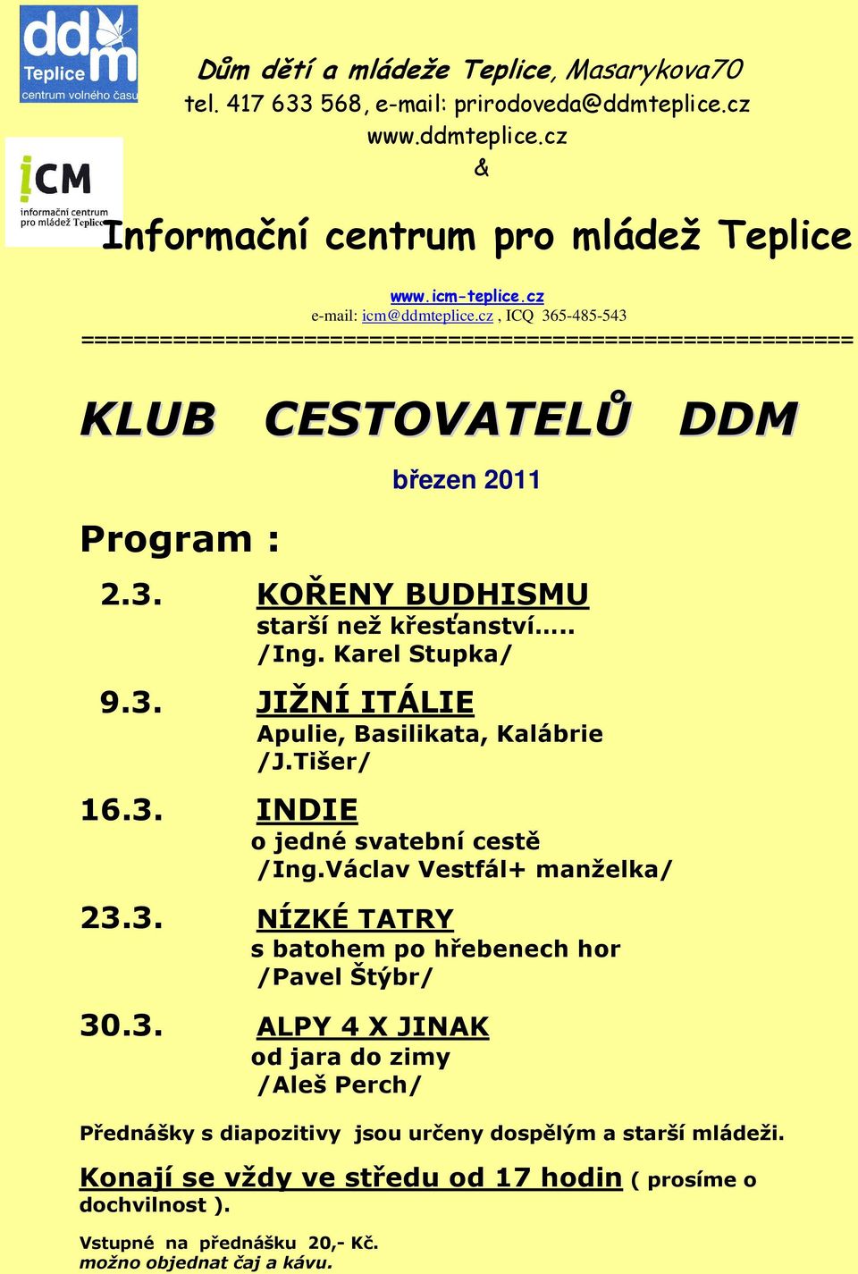 Tišer/ 16.3. INDIE o jedné svatební cestě /Ing.Václav Vestfál+ manželka/ 23.3. NÍZKÉ TATRY s batohem po hřebenech hor /Pavel Štýbr/ 30.3. ALPY 4 X JINAK od jara do zimy /Aleš Perch/ Přednášky s diapozitivy jsou určeny dospělým a starší mládeži.